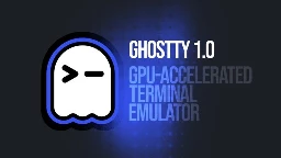 Ghostty 1.0 Released, A New GPU-Accelerated Terminal Emulator