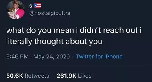 Screenshot of a Twitter post by @nostalgicultra: "what do you mean i didn't reach out i literally thought about you"