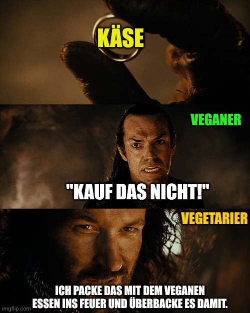 Der Ring: Käse, Elrond (Veganer): "Kauf das nicht!", Isildur (Vegetarier): "Ich packe das mit dem veganen Essen ins Feuer und überbacke es damit."