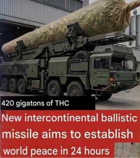A giant joint on a missile transporter. Text: 420 gigatons of THC. New intercontinental ballistic missile aims to establish world peace in 24 hours.