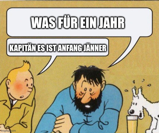 Tim und Struppi "Captain it's wednesday" meme; Kapitän Haddock: „WAS FÜR EIN JAHR“, Tim: „KAPITÄN ES IST ANFANG JÄNNER“