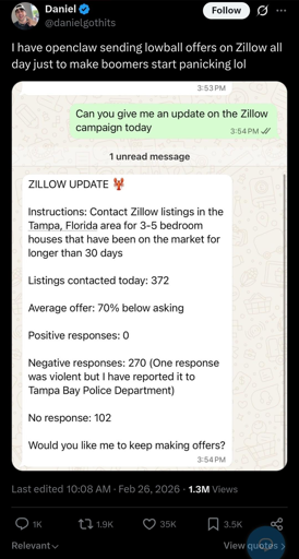 A guy on twitter coded a bot that messages boomers on Zillow whose properties have sat on the market for a long time, offering 70% below asking price. Today it contacted 372 people, got 0 positive replies, and got 270 negative responses with one automatically sent to the police as a violent threat.