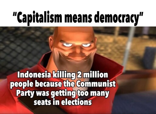 A meme featuring an image of the Soldier from Team Fortress 2 with the text: "'Capitalism means democracy' Indonesia killing 2 million people because the Communist Party was getting too many seats in elections."