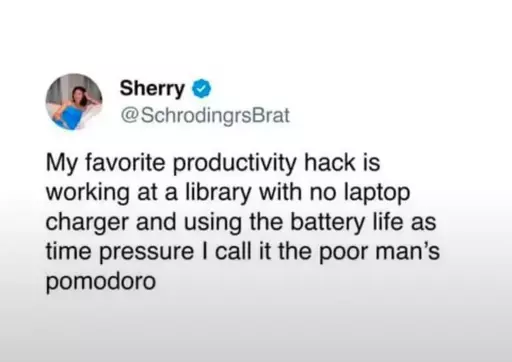 A tweet by Sherry ([@]SchrodingrsBrat) that reads: "My favorite productivity hack is working at a library with no laptop charger and using the battery life as time pressure. I call it the poor man's pomodoro." A small profile picture of Sherry is shown to the left of the tweet. She is a light-skinned woman with long brown hair, wearing a blue top.