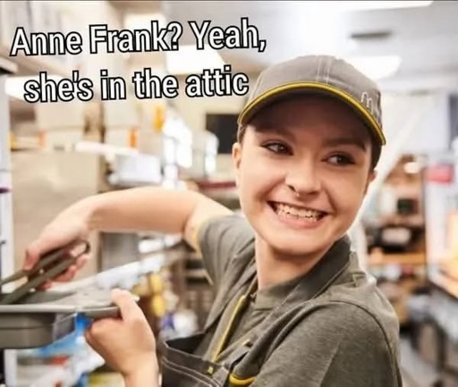 A photo of a McDonald’s worker with text over them reading “ Anne Frank, she’s in the attic “