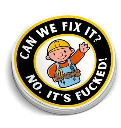 Bob the Builder sticker/badge saying "Can We Fix It? No. It's Fucked!"