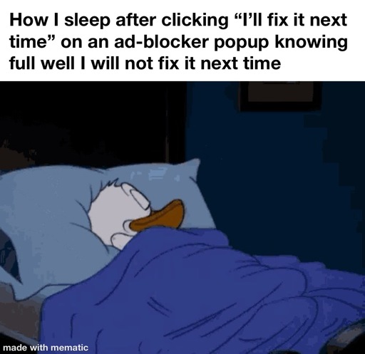 An image of Donald Duck sleeping soundly in bed with the caption, “ How I sleep after clicking "I'll fix it next time" on an ad-blocker popup knowing full well I will not fix it next time.”