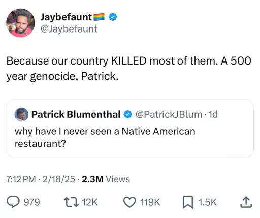 Patrick Blumenthal: Why have I never seen a Native American restaurant? Jaybefaunt: Because our country KILLED most of them. A 500 year genocide, Patrick.