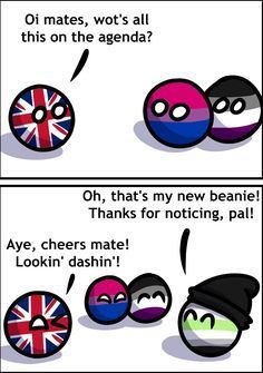 A countryballs/prideballs comic. UKball says to a group of prideballs "Oi mates, wot's all this on the agenda?", to which agenderball responds "Oh, that's my new beanie!
Thanks for noticing, pal!". UKball then says "Aye, cheers mate! Lookin' dashin'!" while winking. Bisexualball and asexualball are in the background, and agenderball is wearing a grey beanie.