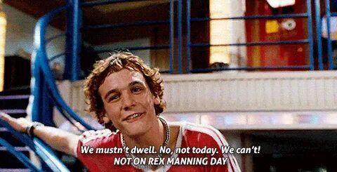 We mustn't dwell. No, not today. We can't! Not on Rex Manning day!