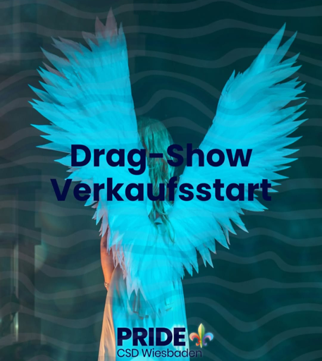 Vordergrund: "Drag-Show Verkaufsstart" mit dem Logo der Pride von Wiesbaden. Hintergrund: Eine Drag-Queen mit Engelsflügeln