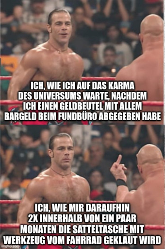 "ich, wie ich auf das Karma des Universums warte, nachdem ich einen Geldbeutel mit allem Bargeld beim Fundbüro abgegeben habe" - lachendes Gesicht.
"ich, wie mir daraufhin 2x innerhalb von ein paar Monaten die Satteltasche mit Werkzeug vom Fahrrad geklaut wird" - Typ bekommt Mittelfinger gezeigt