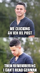 Top panel: man smiling, caption reads "me clicking an ich iel post". Bottom panel: man sad, caption reads "then remembering I can't read German".