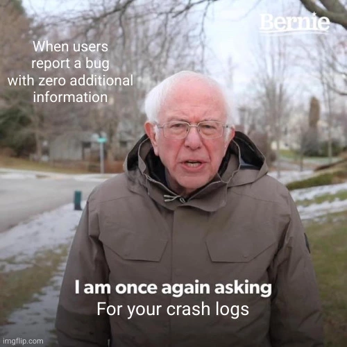 Bernie sanders asking for stuff meme. Caption: When users report a bug with zero additional information. "I am once again asking for your crash logs"