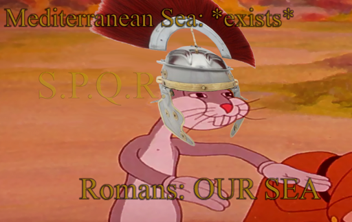 Communist Bugs Bunny Meme with Bugs wearing a Roman centurion's helmet and S.P.Q.R inscription instead of hammer and sickle: "Mediterranean Sea: *exists* - Romans: OUR SEA"