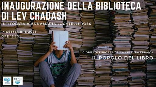Locandina raffigurante una persona che legge un libro, davanti a un muro composto da libri impilati.
Il testo dice: INAUGURAZIONE DELLA BIBLIOTECA DI LEV CHADASH intitolata a Annamaria Locatelli Rossi
14 settembre 2025
ore 15:30
GIORNATA EUROPEA DELLA CULTURA EBRAICA
IL POPOLO DEL LIBRO