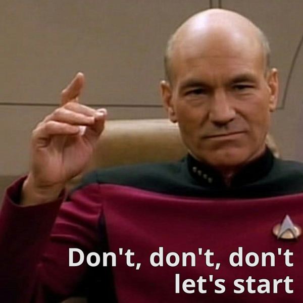 Picard about to order "Engage," but with text "Don't, don't, don't let's start"