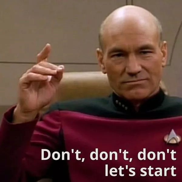 Picard about to order &quot;Engage,&quot; but with text &quot;Don&#39;t, don&#39;t, don&#39;t let&#39;s start&quot;