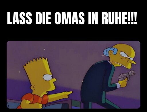 Bart Simpson zeigt verärgert auf Mr. Burns der abgewandt von ihm eine Pistole in der Hand hält und zurückguckt zu Bart. Darüber der Text "Lass die Omas in Ruhe!!!"