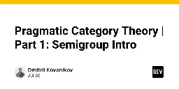 Pragmatic Category Theory | Part 1: Semigroup Intro