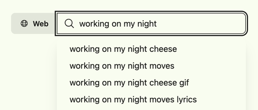 Search box where the user has entered "working on my night," and "cheese" is the first autocomplete result. "moves" is second, followed by "cheese gif," then "moves lyrics."