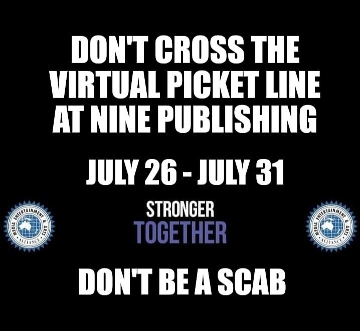 Don't cross the virtual picket line at Nine Publishing. July 26 – July 31. Stronger Together. Don't be a scab.
