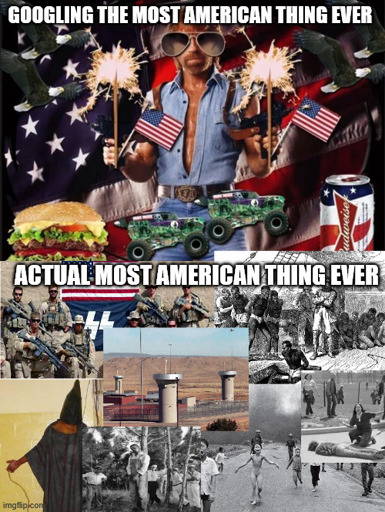 First panel with the caption googling the most american thing ever shows Chuck Norris, burgers, monster trucks and the US flag. Second panel with the caption actual most american thing ever show atrocities commited by the largest terrorist organisation on this planet, the USA