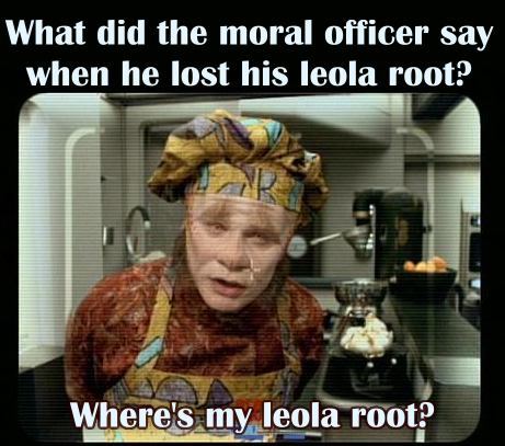 What did the moral officer say when he lost his leola root? Where's my leola root?