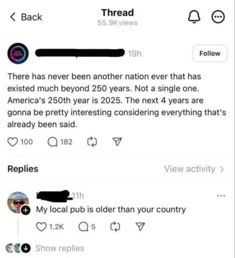 Post from a user with a censored username: "There has never been another nation ever that has existed much beyond 250 years. Not a single one. America's 250th year is 2025. The next 4 years are gonna be pretty interesting considering everything that's already been said." Someone replies: "My local pub is older than your country".