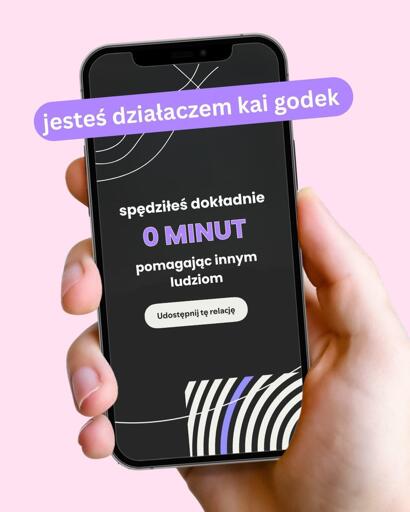 dłoń trzymająca telefon - na wyświetlaczu:

jesteś działaczem kai godek
spędziłeś dokładnie O MINUT
pomagając innym ludziom
Udostępnij tę relację