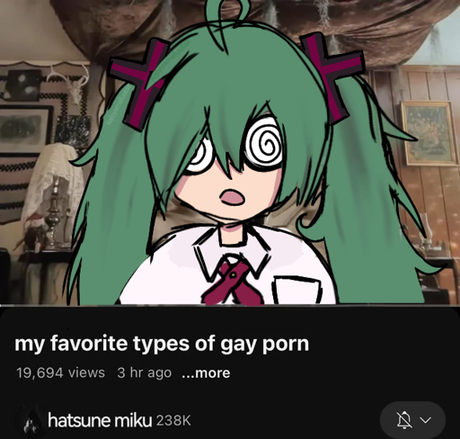 Hatsune Miku with swirly eyes and green hair posts a video called "my favorite types of gay porn"