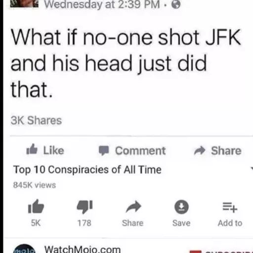 screenshot of a Facebook post reading "what if no-one shot JFK and his head just did that." with a caption reading "Top 10 Conspiracies of All Time"